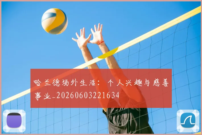 哈兰德场外生活:个人兴趣与慈善事业_20260603221634