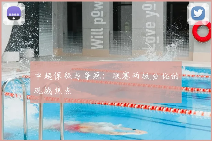 中超保级与争冠:联赛两极分化的观战焦点