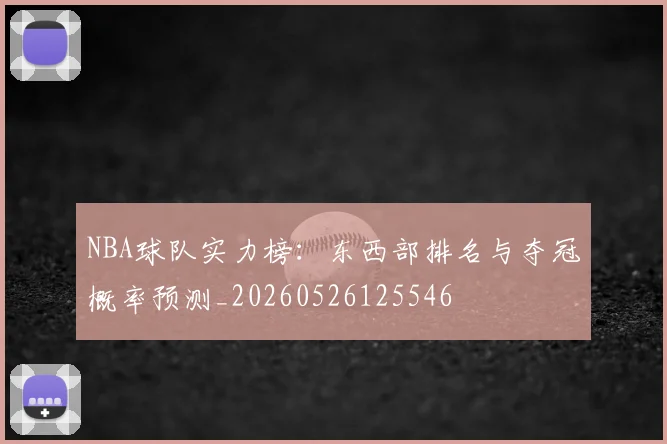 NBA球队实力榜：东西部排名与夺冠概率预测_20260526125546